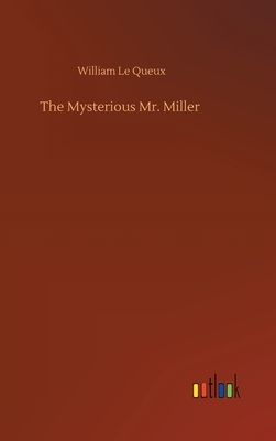 The Mysterious Mr. Miller by William Le Queux