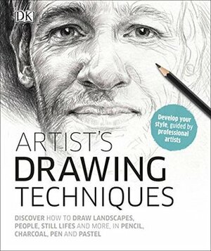 Artist's Drawing Techniques: Discover How to Draw Landscapes, People, Still Lifes and More, in Pencil, Charcoal, Pen and Pastel by D.K. Publishing