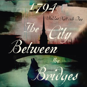 1794: The City Between the Bridges by Niklas Natt och Dag