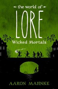 The World of Lore: Wicked Mortals by Aaron Mahnke