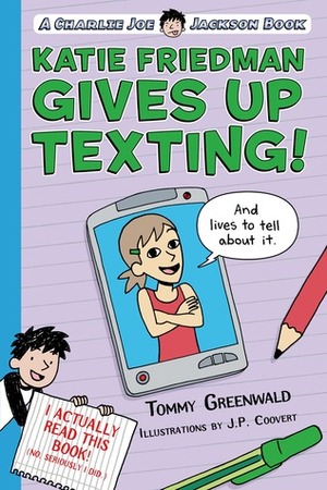 Katie Friedman Gives Up Texting! And Lives to Tell About It. by Tommy Greenwald, J.P. Coovert