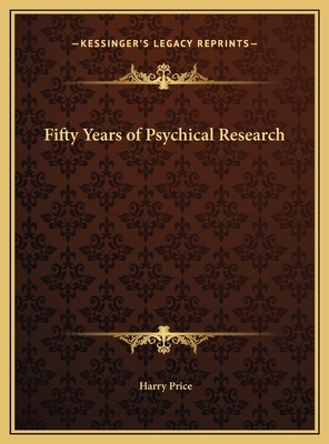 Fifty Years of Psychical Research by Harry Price