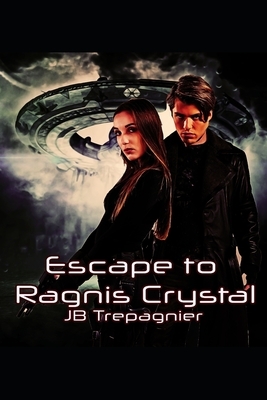 Escape to Ragnis Crystal: A Sci-Fi Romance Series by JB Trepagnier
