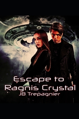 Escape to Ragnis Crystal: A Sci-Fi Romance Series by J.B. Trepagnier