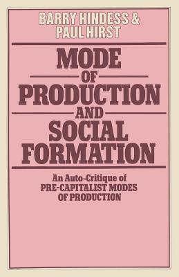 Mode of Production and Social Formation: An Auto-Critique of Pre-Capitalist Modes of Production by Barry Hindess, Paul Q. Hirst