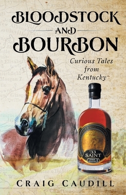 Bloodstock and Bourbon: Curious Tales from Kentucky by Craig Caudill