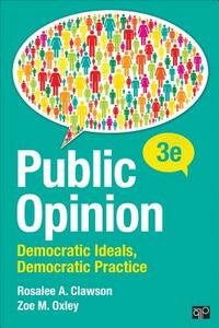 Public Opinion: Democratic Ideals, Democratic Practice by Rosalee A. Clawson, Zoe M. Oxley