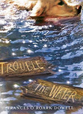 Trouble the Water by Frances O'Roark Dowell