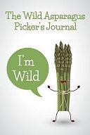 The Wild Asparagus Picker's Journal: A Journal for People Who Love Picking Wild Asparagus by Katherine White