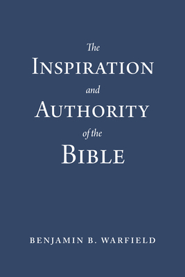 The Inspiration and Authority of the Bible (Paperback Edition) by Benjamin B. Warfield