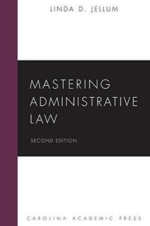 Mastering Administrative Law by Linda D. Jellum