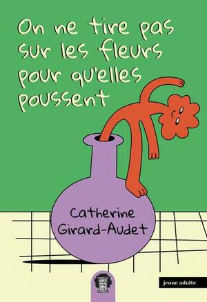 On ne tire pas sur les fleurs pour qu'elles poussent by Catherine Girard Audet