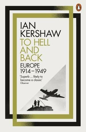 To Hell and Back: Europe, 1914-1949 by Ian Kershaw