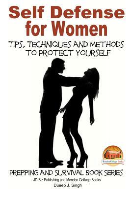 Self Defense for Women - Tips, Techniques and Methods to Protect Yourself by Dueep J. Singh, John Davidson