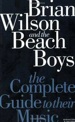 Brian Wilson and the Beach Boys: The Complete Guide to Their Music by John Tobler, Andrew Doe