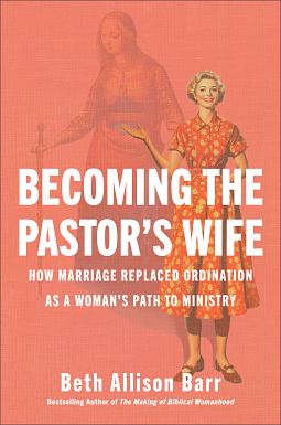 Becoming the Pastor's Wife: How Marriage Replaced Ordination as a Woman's Path to Ministry by Beth Allison Barr