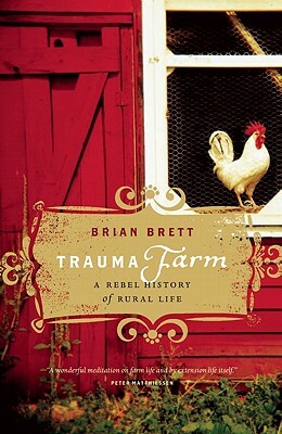 Trauma Farm: A Rebel History of Rural Life by Brian Brett