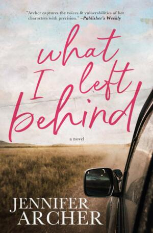 What I Left Behind: A Novel by Jennifer Archer