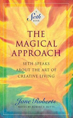 The Magical Approach: Seth Speaks about the Art of Creative Living by Jane Roberts