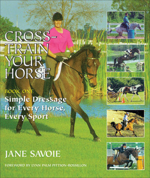 Cross-Train Your Horse: Book One: Simple Dressage for Every Horse, Every Sport by Jane Savoie