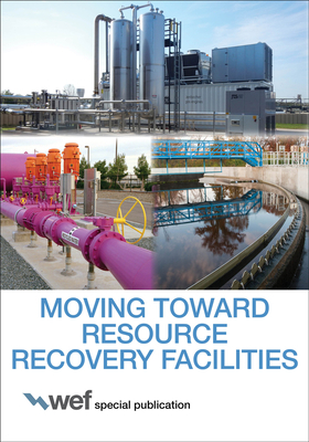 Moving Toward Resource Recovery Facilities by Water Environment Federation