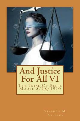 And Justice For All: The Trial Of Belle Moore 5/18/1910 by Stephan M. Arleaux