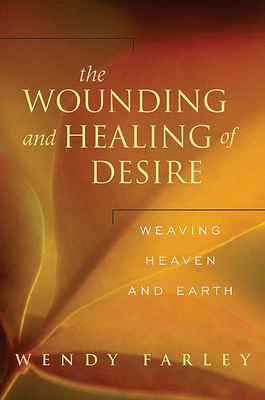 The Wounding and Healing of Desire: Weaving Heaven and Earth by Wendy Farley