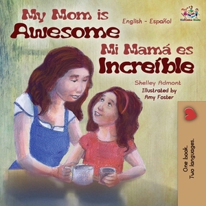 My Mom is Awesome: English Spanish Bilingual Edition by Kidkiddos Books, Shelley Admont