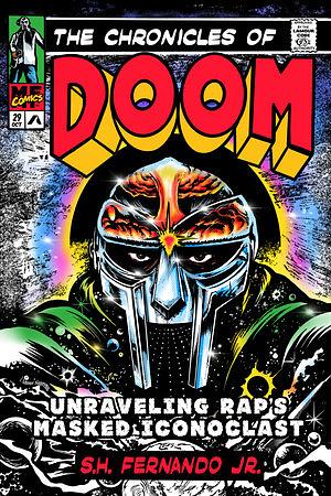 The Chronicles of DOOM: Unraveling Rap's Masked Iconoclast by S.H. Fernando Jr.