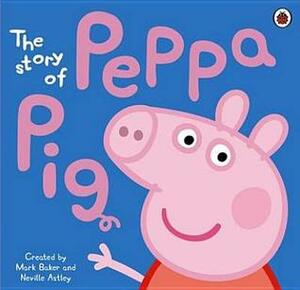 The Story of Peppa Pig by Neville Astley, Mark Baker