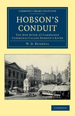 Hobson's Conduit: The New River at Cambridge Commonly Called Hobson's River by Edward Jackson, J. A. Venn, W. D. Bushell