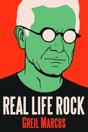 Real Life Rock by Greil Marcus