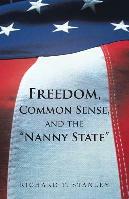 Freedom, Common Sense, and the Nanny State by Richard T. Stanley