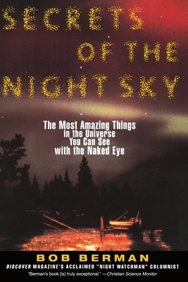 Secrets of the Night Sky: Most Amazing Things in the Universe You Can See with the Naked Eye, the by Bob Berman