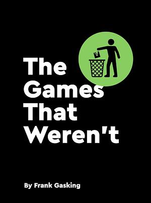 The Games That Weren't by Frank Gasking, Adam Rufino, Trevor Storey, Sam Dyer, David Crane