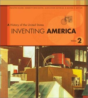 Inventing America, Volume 2 by Daniel J. Kevles, Merritt Roe Smith, Alexander Keyssar, Pauline Maier