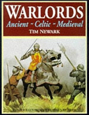Warlords: Ancient, Celtic, Medieval by Tim Newark