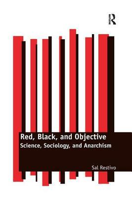 Red, Black, and Objective: Science, Sociology, and Anarchism by Sal Restivo