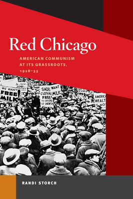 Red Chicago: American Communism at Its Grassroots, 1928-35 by Randi Storch