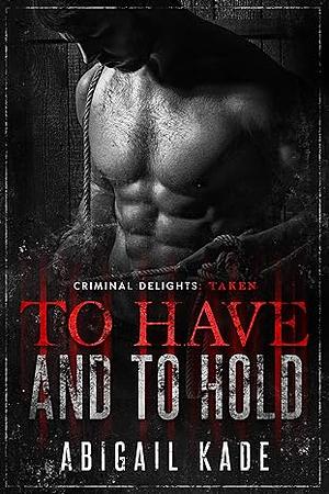 To Have and to Hold by Abigail Kade