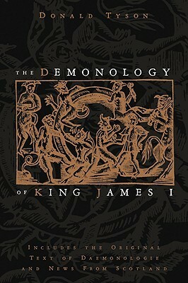 The Demonology of King James I: Includes the Original Text of Daemonologie and News from Scotland by Donald Tyson