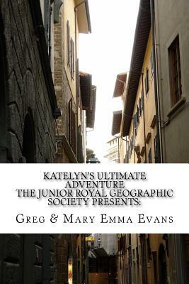 Katelyn's Ultimate Adventure: The Junior Royal Geographic Society Presents by Greg Evans, Mary Emma Evans