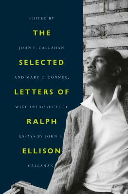 The Selected Letters of Ralph Ellison by Ralph Ellison, Marc C. Conner, John F. Callahan