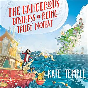 The Dangerous Business of Being Trilby Moffat by Kate Temple