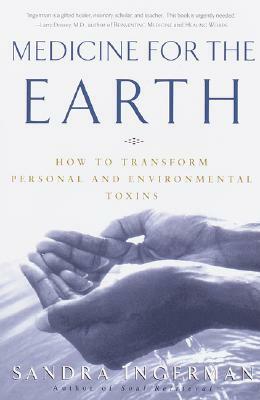 Medicine for the Earth: How to Transform Personal and Environmental Toxins by Sandra Ingerman