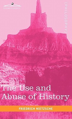 The Use and Abuse of History by Friedrich Nietzsche