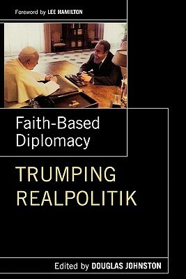 Faith-Based Diplomacy: Trumping Realpolitik by Lee Hamilton, Douglas Johnston