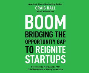 Boom: Bridging the Opportunity Gap to Reignite Startups by Craig Hall