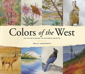 Colors of the West: An Artist's Guide to Nature's Palette by Molly Hashimoto