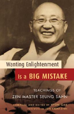 Wanting Enlightenment Is a Big Mistake: Teachings of Zen Master Seung Sahn by Seung Sahn